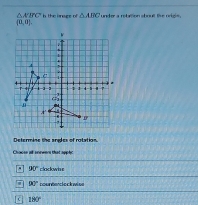 △A'B'C' is the lnage of △ ABC under a rebation about tie origls.
 (0,0).
Determine the arides of rotation
Cacse at socees that  n h
90° clockwin e
90° nountercio ck wive
180°