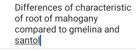 Differences of characteristic 
of root of mahogany 
compared to gmelina and 
santol