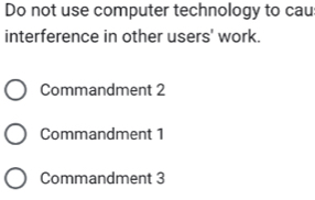 Do not use computer technology to cau
interference in other users' work.
Commandment 2
Commandment 1
Commandment 3