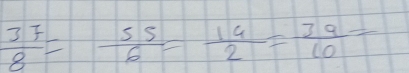  37/8 = 55/6 = 14/2 = 39/10 =