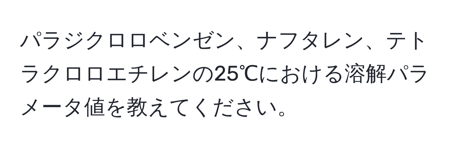 パラジクロロベンゼン、ナフタレン、テトラクロロエチレンの25℃における溶解パラメータ値を教えてください。