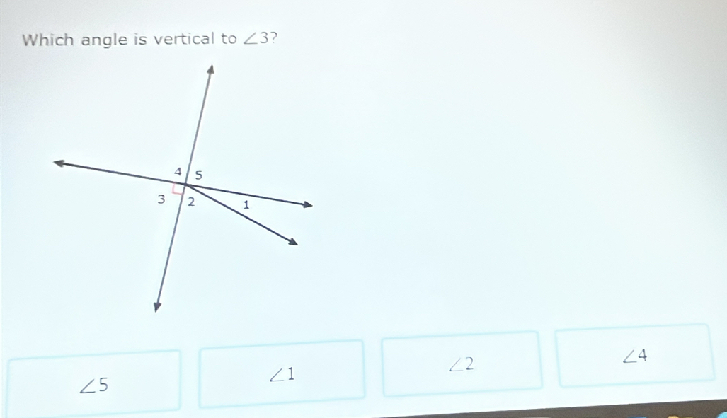 Which angle is vertical to ∠ 3
∠ 4
∠ 5
∠ 1
∠ 2