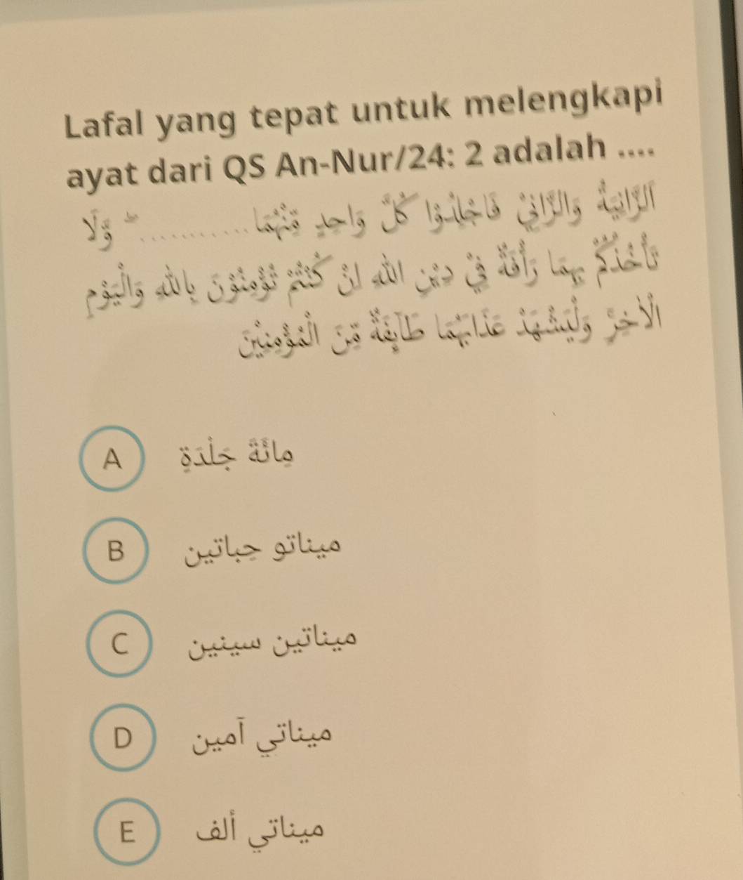 Lafal yang tepat untuk melengkapi
ayat dari QS An-Nur /24: 2 adalah ....
√ “

A o1l alo
B ) Cöla gölio
C ) Oris Oólio
Distls
E