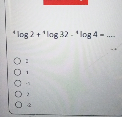 ^4log 2+^4log 32-^4log 4=
0
1
-1
2
-2