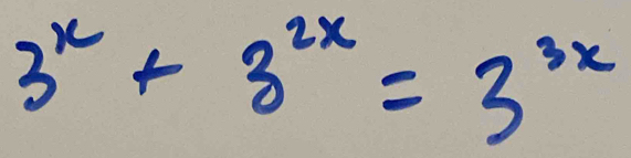 3^x+3^(2x)=3^(3x)