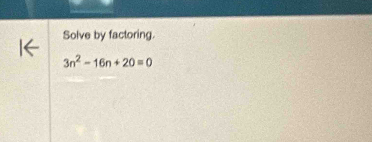 Solve by factoring.
3n^2-16n+20=0