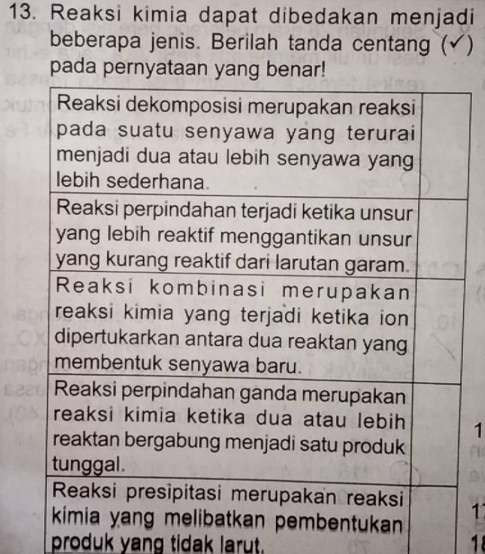 Reaksi kimia dapat dibedakan menjadi 
beberapa jenis. Berilah tanda centang (√) 
pada pernyataan yang benar! 
1
1
produk yang tidak larut. 18