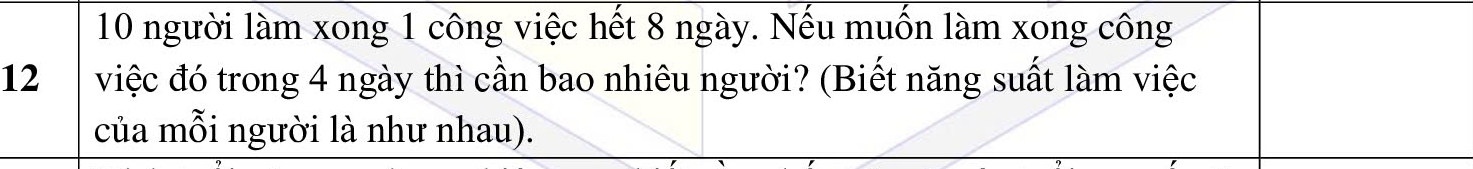 người làm xong 1 công việc hết 8 ngày. Nếu muốn làm xong công
12 việc đó trong 4 ngày thì cần bao nhiêu người? (Biết năng suất làm việc 
của mỗi người là như nhau).