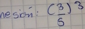 nesion: ( 3/5 )^3