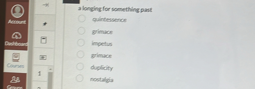 a longing for something past
Account
quintessence
grimace
Dechboard impetus
grimace
Courses duplicity
1
nostalgia
Grous .