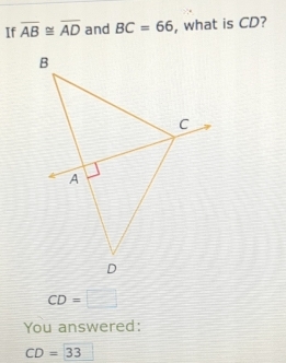 If overline AB≌ overline AD and BC=66 , what is CD?
CD=□
You answered:
CD=33