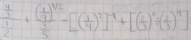 frac  4/3 2+frac ( 1/9 )^1/2 3/5 -[( 1/4 )^2]^-1+[( 2/3 )^6· ( 2/3 )^4]