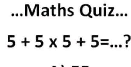 ...Maths Quiz...
5+5* 5+5= _ ?