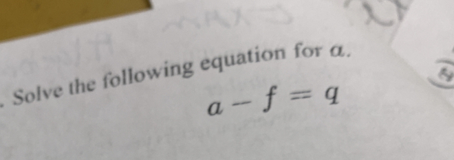 Solve the following equation for α.
a-f=q