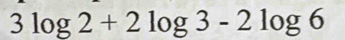 3log 2+2log 3-2log 6