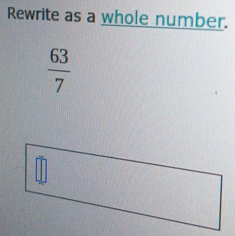 Rewrite as a whole number.
 63/7 