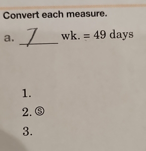 Convert each measure.
_
a. wk.=49 days
1.
2. ⑤
3.