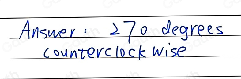 Answer : 270 degrees
counterclock wise