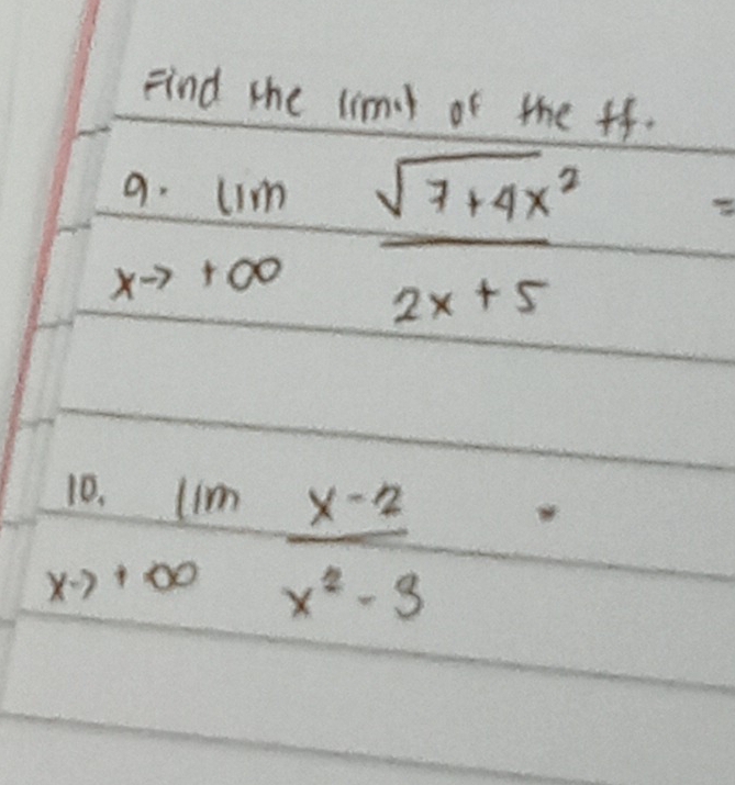 Find the liml of the ff.
beginarrayr 9.limlimits _xto +∈fty  (sqrt(7+4x^2))/2x+5 =
10.limlimits _xto +∈fty  (x-2)/x^2-3 