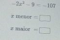 -2x^2-9=-107
x menor =□
x maior =□