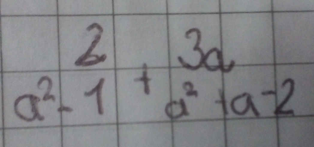 beginarrayr 2 a^2-1endarray +beginarrayr 3a a^2+a-2endarray