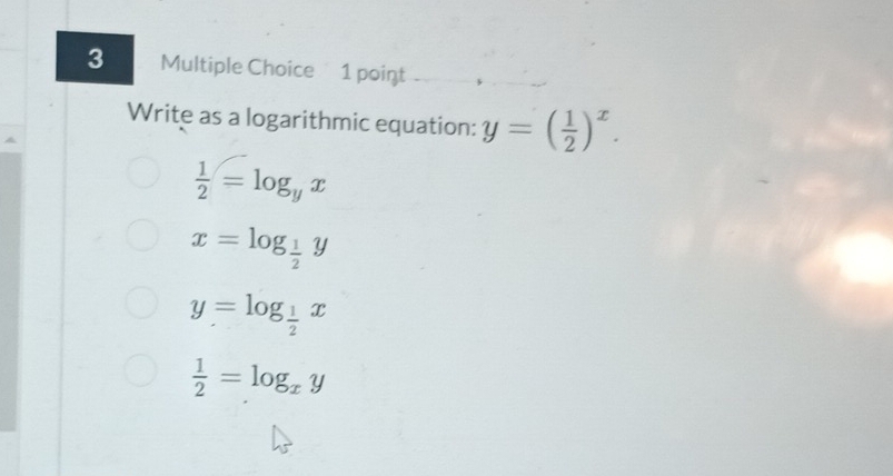 point_
Write as a logarithmic equation: y=( 1/2 )^x.
 1/2 =log _yx
x=log _ 1/2 y
y=log _ 1/2 x
 1/2 =log _xy