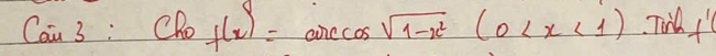 Cau 3 : C 10 f(x)=arccos sqrt(1-x^2)(0 Till f'(