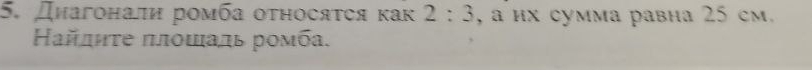 Днагонали ромба оτηосяτея κак 2:3 , a их cумма равна 25 cm. 
Ηайлητе πлοшадь рοмба.