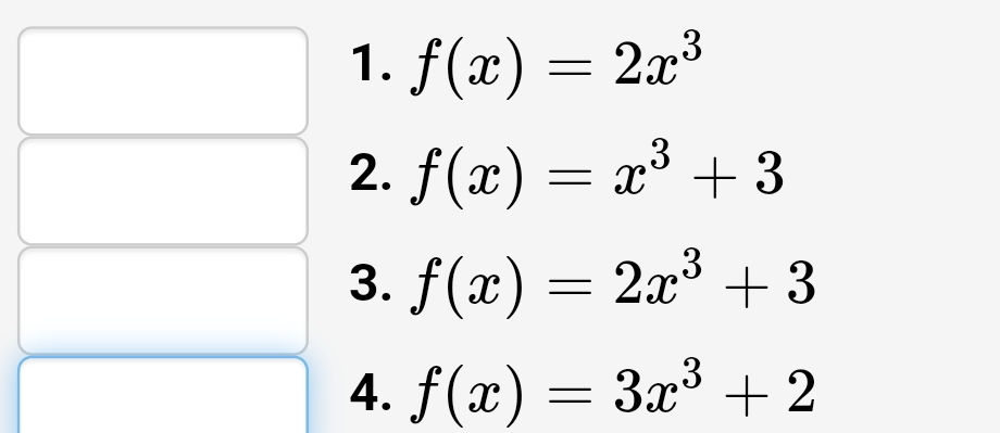 f(x)=2x^3
2. f(x)=x^3+3
3. f(x)=2x^3+3
4. f(x)=3x^3+2