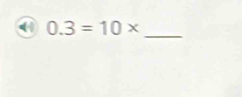 ( 0.3=10* _