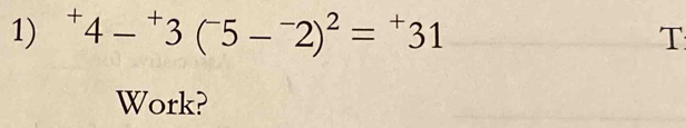 ^+4-^+3(^-5-^-2)^2=^+31
T 
Work?