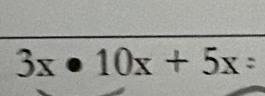 3x ● 10x + 5x :