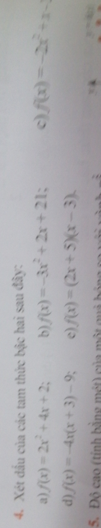 Xét dầu của các tam thức bậc hai sau đây: 
a) f(x)=2x^2+4x+2; b) f(x)=-3x^2+2x+21; a 
c) f(x)=-2x^2+x-1
d) f(x)=-4x(x+3)-9 e) f(x)=(2x+5)(x-3). 
5. Độ cao (tính bằng mét) của một quả bị
z=4n