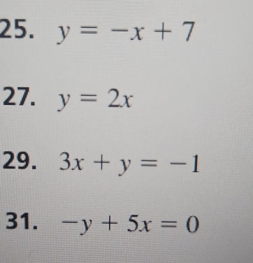 y=-x+7
27. y=2x
29. 3x+y=-1
31. -y+5x=0