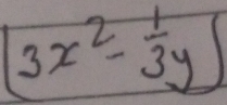 (3x^2- 1/3 y)