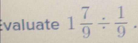 valuate 1 7/9 /  1/9 .