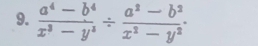  (a^4-b^4)/x^3-y^3 /  (a^2-b^2)/x^2-y^2 .