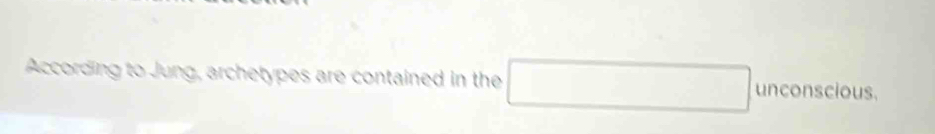 According to Jung, archetypes are contained in the □ 10COD ci 19