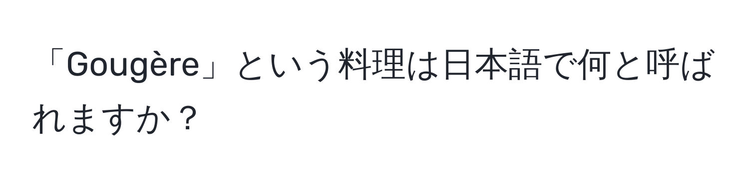 「Gougère」という料理は日本語で何と呼ばれますか？