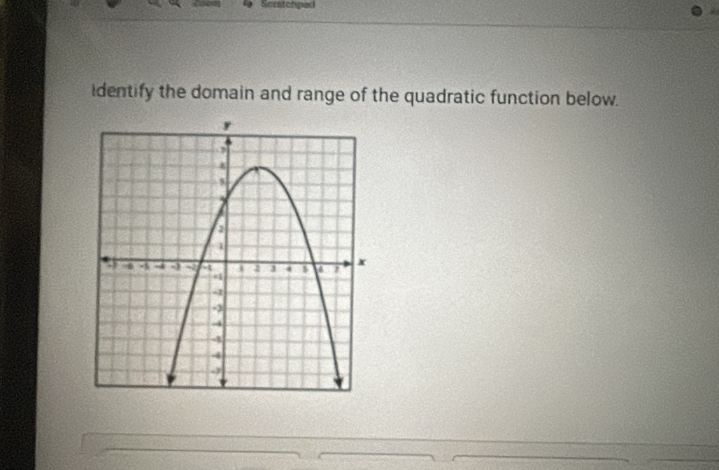 Scratchped 
Identify the domain and range of the quadratic function below.