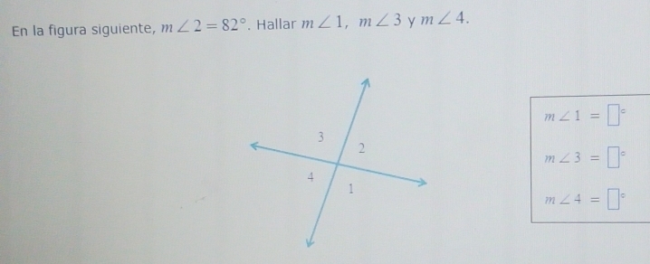 En la figura siguiente, m∠ 2=82°. Hallar m∠ 1, m∠ 3 y m∠ 4.
m∠ 1=□°
m∠ 3=□°
m∠ 4=□°