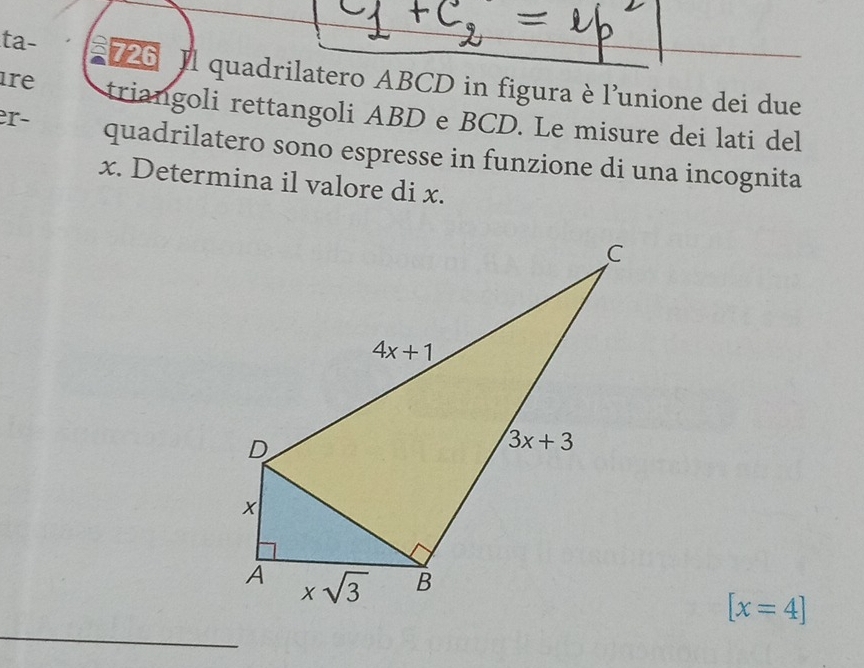 ta- *726 Il quadrilatero ABCD in figura è l'unione dei due
re triangoli rettangoli ABD e BCD. Le misure dei lati del
er quadrilatero sono espresse in funzione di una incognita
x. Determina il valore di x.
[x=4]