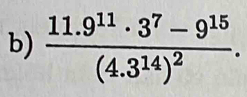 frac 11.9^(11)· 3^7-9^(15)(4.3^(14))^2.