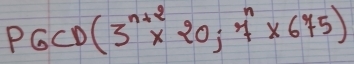 PGCD (3^(n+2)* 20;7^n* 675)