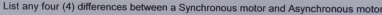 List any four (4) differences between a Synchronous motor and Asynchronous moto