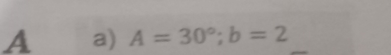 A
a) A=30°; b=2