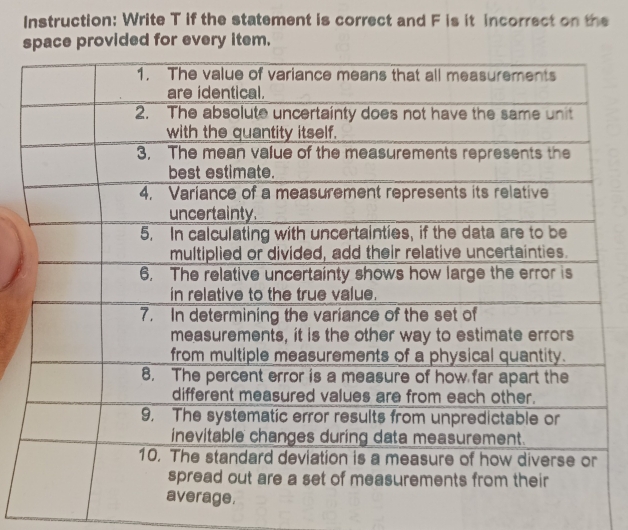 Instruction: Write T if the statement is correct and F is it incorrect on the 
ce provided for every item.