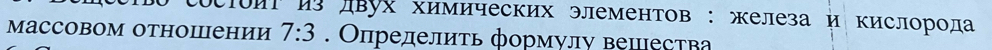 CUсΙоиίиз лвух химических элементов : железа и кислорода 
массовом отноιении 7:3. Οпределиτь формулу вешесτва