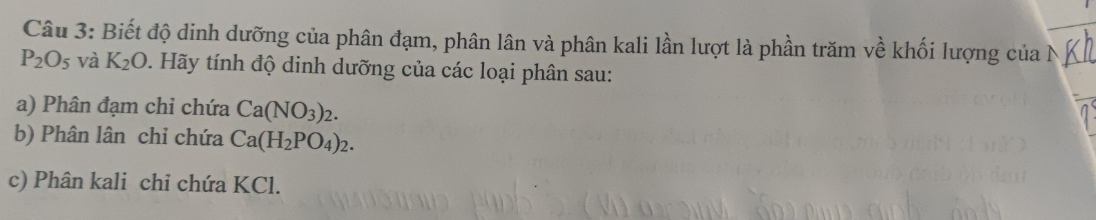 Biết độ dinh dưỡng của phân đạm, phân lân và phân kali lần lượt là phần trăm về khối lượng của
P_2O_5 và K_2O. Hãy tính độ dinh dưỡng của các loại phân sau: 
a) Phân đạm chỉ chứa Ca(NO_3)_2. 
b) Phân lân chỉ chứa Ca(H_2PO_4)_2. 
c) Phân kali chi chứa KCl.