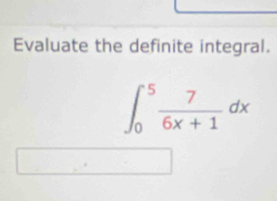 Evaluate the definite integral.
∈t _0^(5frac 7)6x+1dx